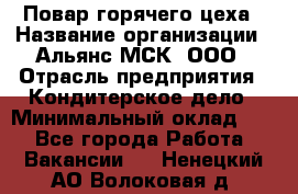 Повар горячего цеха › Название организации ­ Альянс-МСК, ООО › Отрасль предприятия ­ Кондитерское дело › Минимальный оклад ­ 1 - Все города Работа » Вакансии   . Ненецкий АО,Волоковая д.